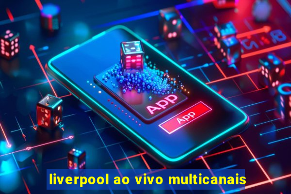 liverpool ao vivo multicanais